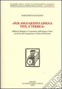 «Pur anco questa lingua vive, e verzica». Bellisario Bulgarini e la questione della lingua a Siena tra la fine del Cinquecento e l'inizio del Seicento libro di Quaglino Margherita