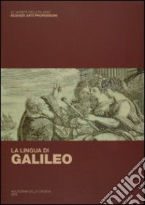 La lingua di Galileo. Atti del convegno (Firenze, 13 dicembre 2012) libro di Benucci E. (cur.); Setti R. (cur.)