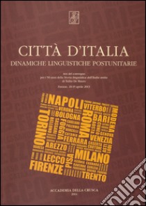 Città d'Italia. Dinamiche linguistiche postunitarie. Atti del Convegno per i suoi 50 anni della storia linguistica... di Tullio de Mauro (Firenze, 18-19 aprile 2013) libro di Maraschio N. (cur.); Banfi E. (cur.)