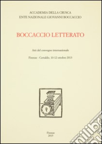 Boccaccio Letterato. Atti del Convegno internazionale (Firenze-Certaldo 10-12 ottobre 2013) libro di Marchiaro M. (cur.); Zamponi S. (cur.)