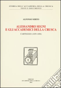 Alessandro Segni e gli Accademici della Crusca. Carteggio (1659-1969) libro di Mirto Alfonso