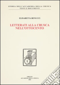 Letterati alla Crusca nell'Ottocento libro di Benucci Elisabetta