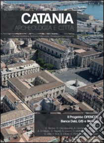 Catania. Archeologia e città. Ediz. illustrata. Vol. 1: Il progetto OPENCiTy. Banca Dati, GIS e WebGIS libro di Malfitana D. (cur.); Mazzaglia A. (cur.); Cacciaguerra G. (cur.)