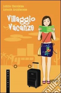 Villaggio vacanze. Manuale di sopravvivenza per ospiti e animatori libro di Cherubino Letizia - Arcidiacono Antonio