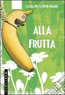 Alla frutta libro di Maggi Catalin F.