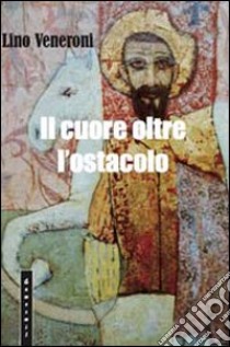 Il cuore oltre l'ostacolo libro di Veneroni Lino