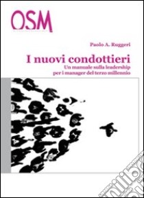 I nuovi condottieri. Un manuale sulla leadership per i manager del terzo millennio libro di Ruggeri Paolo A.