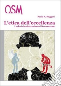 L'etica dell'eccellenza. I valori che determinano il tuo successo libro di Ruggeri Paolo A.