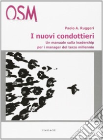 I nuovi condottieri. Un manuale sulla leadership per i manager del terzo millennio libro di Ruggeri Paolo A.