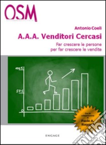 A.A.A. venditori cercasi. Far crescere le persone per far crescere le vendite libro di Coeli Antonio