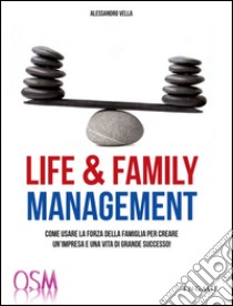 Life & family management. Come usare la forza della famiglia per creare un'impresa e una vita di grande successo! libro di Vella Alessandro