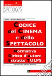 Codice del cinema e dello spettacolo. Normativa, diritto d'autore, estratto Tulps libro di Francioso Onelio O.