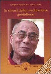 Le chiavi della meditazione quotidiana libro di Gyatso Tenzin (Dalai Lama); Muggia D. (cur.)