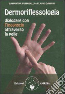 Dermoriflessologia. Dialogare con l'inconscio attraverso la pelle libro di Fumagalli Samantha; Gandini Flavio