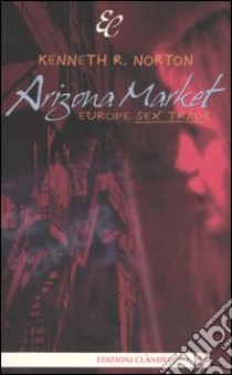 Arizona Market. Europe sex trade libro di Norton Kenneth R.