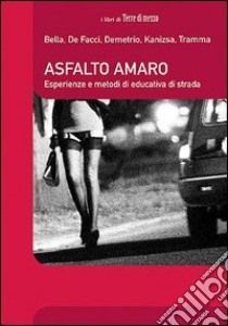 Asfalto amaro. Storie e strumenti di educativa di strada libro di Bella S. (cur.)