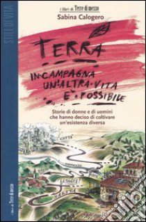 Terra. In campagna un'altra vita è possibile. Storie di donne e di uomini che hanno deciso di coltivare un'esistenza diversa libro di Calogero Sabina