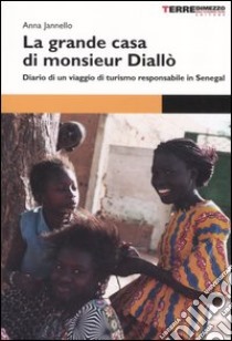 La grande casa di monsieur Diallò. Diario di un viaggio di turismo responsabile in Senegal libro di Jannello Anna; Giorgi Carlo