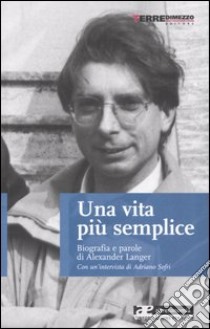 Una vita più semplice. Biografia e parole di Alexander Langer. Con un'intervista di Adriano Sofri libro