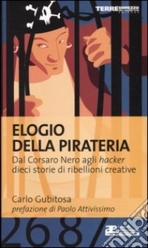 Elogio della pirateria. Dal Corsaro Nero agli hacker, dieci storie di ribellioni creative libro di Gubitosa Carlo