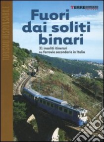 Fuori dai soliti binari. 31 insoliti itinerari su ferrovie secondarie in Italia libro di Donatucci Paola - Di Maria Umberto