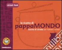 Street food. Le ricette di Pappamondo. Cucina di strada per italiani curiosi libro di Gabriel Giorgio; Accursio Florasol