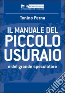 Il manuale del piccolo usuraio e del grande speculatore libro di Perna Tonino