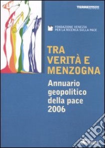 Tra verità e menzogna. Annuario geopolitico della pace 2006 libro