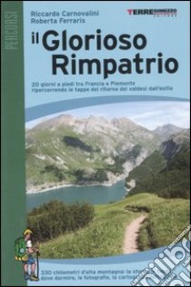 Il glorioso rimpatrio. 20 giorni a piedi tra Francia e Piemonte ripercorrendo le tappe del ritorno dei valdesi dall'esilio. Ediz. illustrata libro di Carnovalini Riccardo; Ferraris Roberta