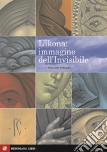 L'icona. Immagine dell'invisibile. Ediz. illustrata libro di Pellegrini Giancarlo