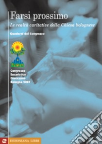 Farsi prossimo. Le realtà caritative della Chiesa bolognese libro di Unguendoli C. (cur.)