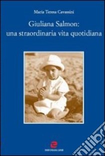 Giuliana Salmon: una straordinaria vita quotidiana libro di Cavassini M. Teresa