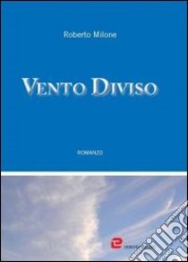 Vento diviso libro di Milone Roberto