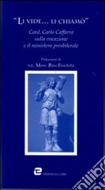 Li vide... li chiamò. Card. Carlo Caffarra sulla vocazione e il ministero presbiterale libro di Macciantelli R. (cur.)