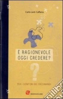 È ragionevole oggi credere? Per i genitori dei cresimandi libro di Caffarra Carlo