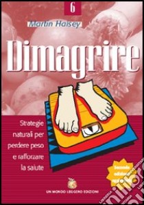 Dimagrire. Strategie naturali per perdere peso e rafforzare la salute libro di Halsey Martin