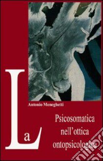 La psicosomatica nell'ottica ontopsicologica libro di Meneghetti Antonio