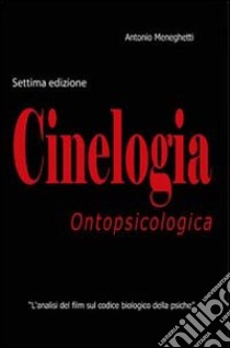 Cinelogia ontopsicologica. L'analisi del film sul codice biologico della psiche libro di Meneghetti Antonio