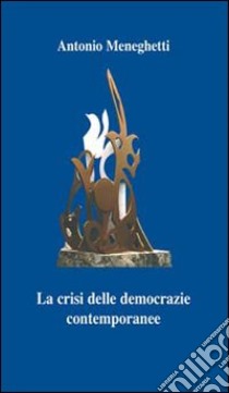 La crisi delle democrazie contemporanee libro di Meneghetti Antonio