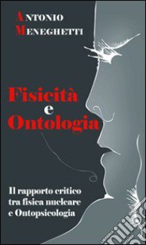 Fisicità e ontologia. Il rapporto critico tra fisica nucleare e ontopsicologia libro di Meneghetti Antonio