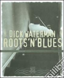 Roots'n'blues. Ediz. italiana e inglese libro di Waterman Dick