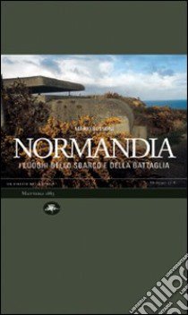 Normandia. I luoghi dello sbarco e della battaglia libro di Bussoni Mario - Roncalli Emanuele - Calzolari Marcello