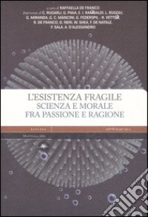 L'esistenza fragile. Scienza e morale fra passione e ragione. Atti del Convegno (Bari, 1-2 aprile 2004) libro di De Franco R. (cur.)