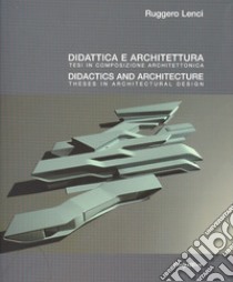 Didattica e architettura. Tesi in composizione architettonica. Ediz. multilingue libro di Lenci Ruggero