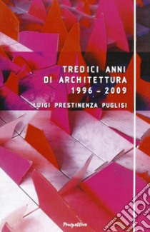 Tredici anni di architettura (1996-2009) libro di Prestinenza Puglisi Luigi