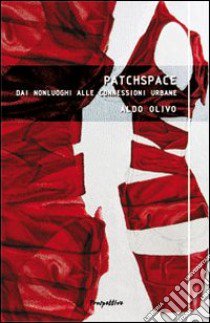 Patchspace. Dai nonluoghi alle connessioni urbane libro di Olivo Aldo