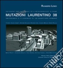 Mutazioni Laurentino 38. Ontogenesi e filogenesi di un quartiere romano. Ediz. multilingue libro di Lenci Ruggero