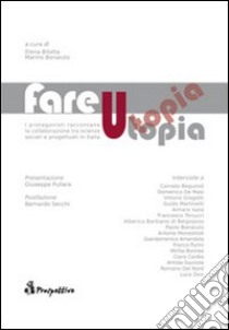 Fare utopia. I protagonisti raccontano la collaborazione tra scienze sociali e progettuali in Italia libro di Bilotta E. (cur.); Bonaiuto M. (cur.)