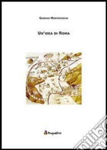 Un'idea di Roma libro di Montefoschi Giorgio