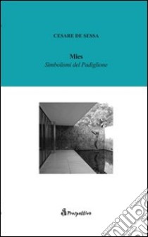 Mies. Simbolismi del padiglione libro di De Sessa Cesare